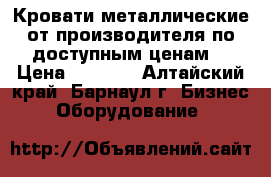 Кровати металлические от производителя по доступным ценам  › Цена ­ 1 000 - Алтайский край, Барнаул г. Бизнес » Оборудование   